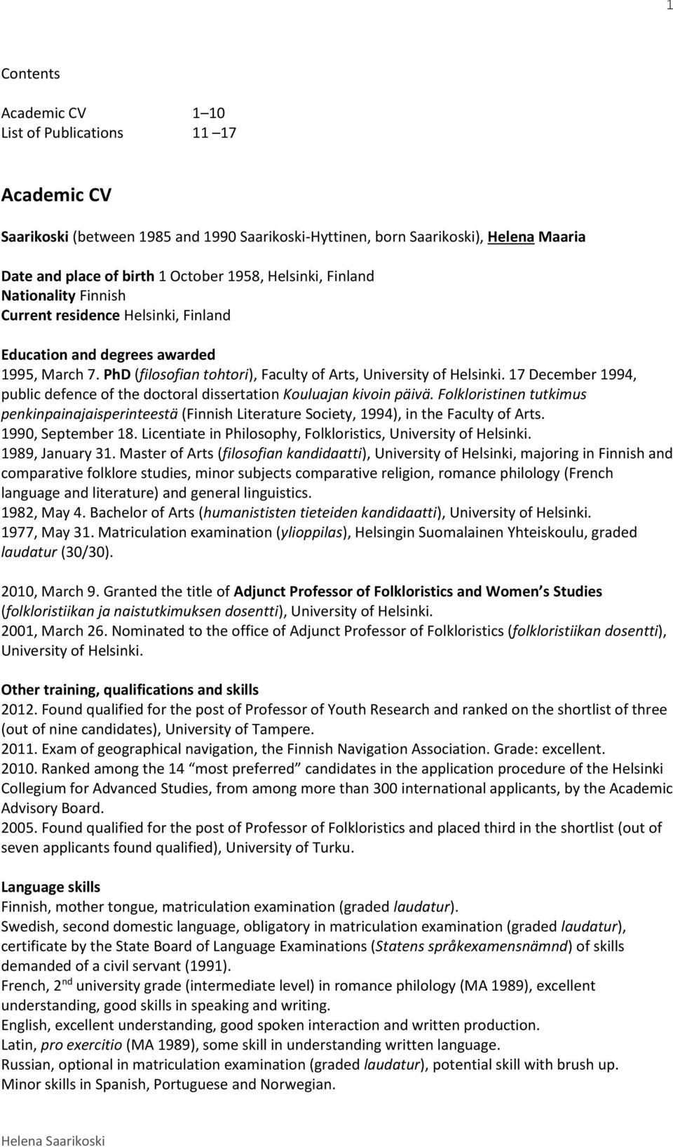 17 December 1994, public defence of the doctoral dissertation Kouluajan kivoin päivä. Folkloristinen tutkimus penkinpainajaisperinteestä (Finnish Literature Society, 1994), in the Faculty of Arts.