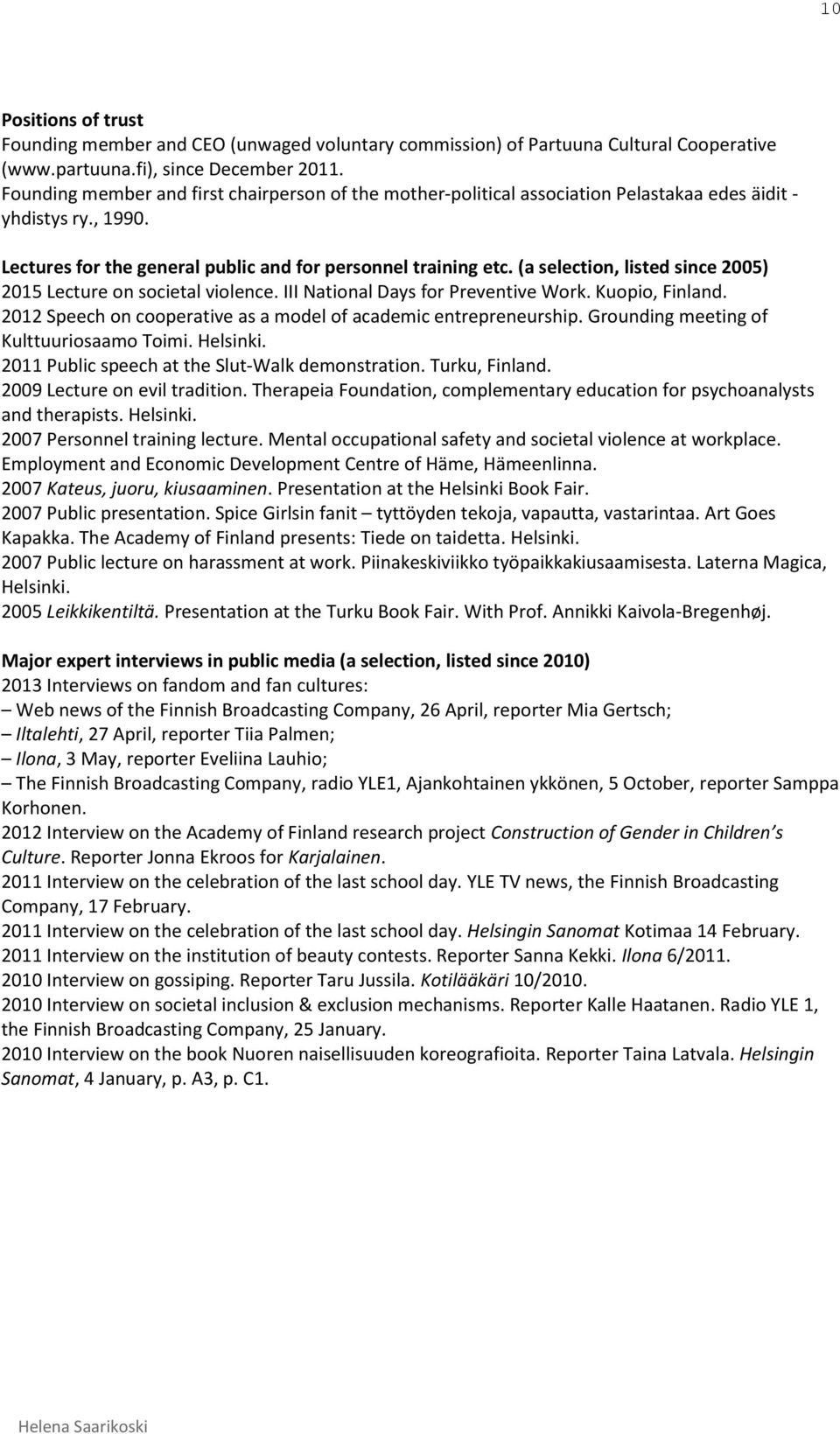 (a selection, listed since 2005) 2015 Lecture on societal violence. III National Days for Preventive Work. Kuopio, Finland. 2012 Speech on cooperative as a model of academic entrepreneurship.