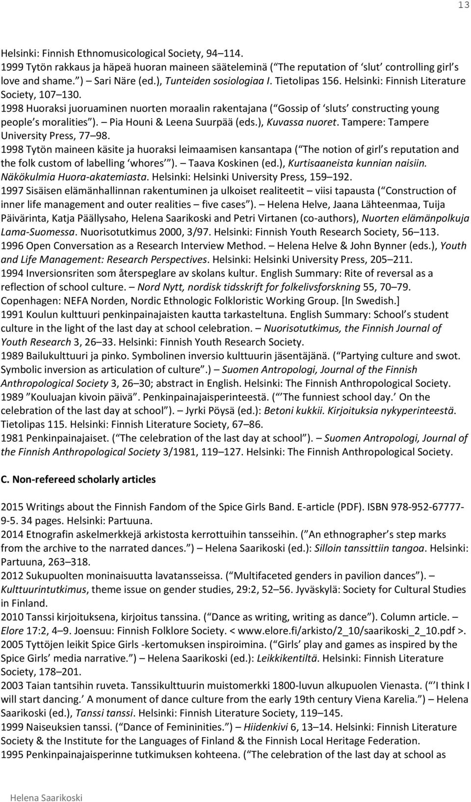 1998 Huoraksi juoruaminen nuorten moraalin rakentajana ( Gossip of sluts constructing young people s moralities ). Pia Houni & Leena Suurpää (eds.), Kuvassa nuoret.