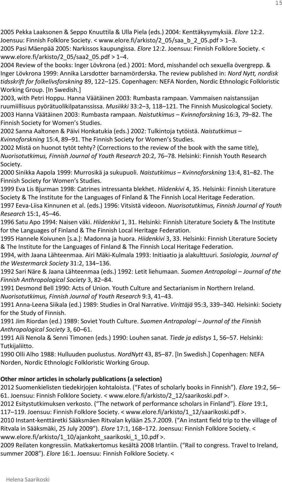 ) 2001: Mord, misshandel och sexuella övergrepp. & Inger Lövkrona 1999: Annika Larsdotter barnamörderska. The review published in: Nord Nytt, nordisk tidsskrift for folkelivsforskning 89, 122 125.