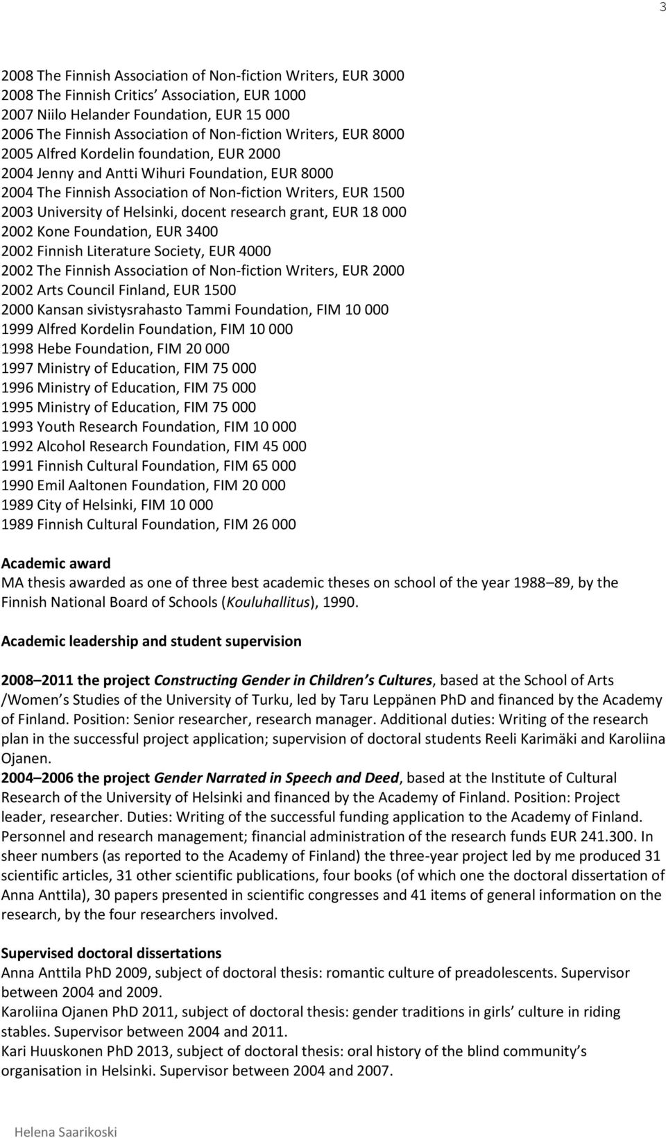 docent research grant, EUR 18 000 2002 Kone Foundation, EUR 3400 2002 Finnish Literature Society, EUR 4000 2002 The Finnish Association of Non-fiction Writers, EUR 2000 2002 Arts Council Finland, EUR