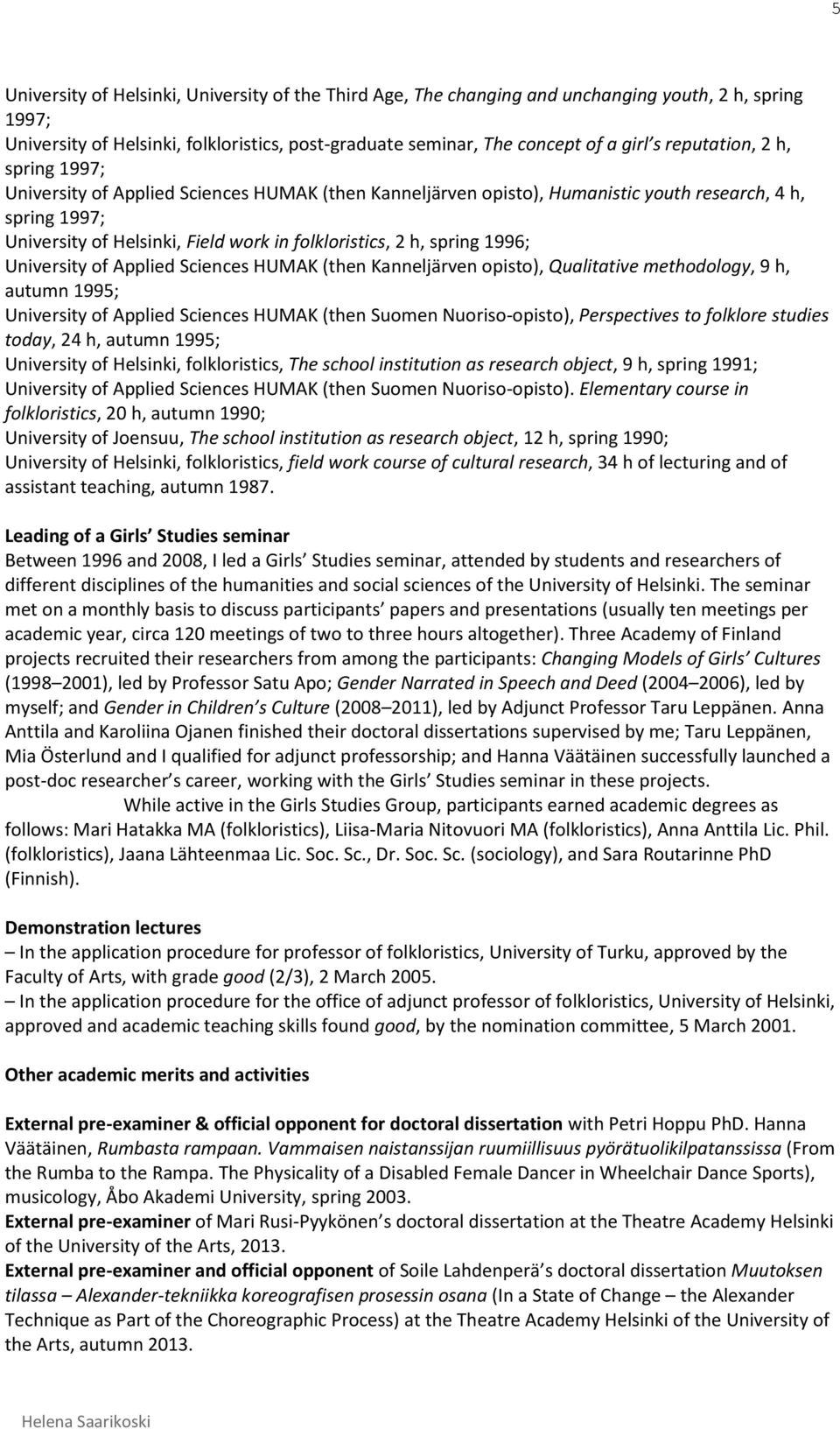 spring 1996; University of Applied Sciences HUMAK (then Kanneljärven opisto), Qualitative methodology, 9 h, autumn 1995; University of Applied Sciences HUMAK (then Suomen Nuoriso-opisto),