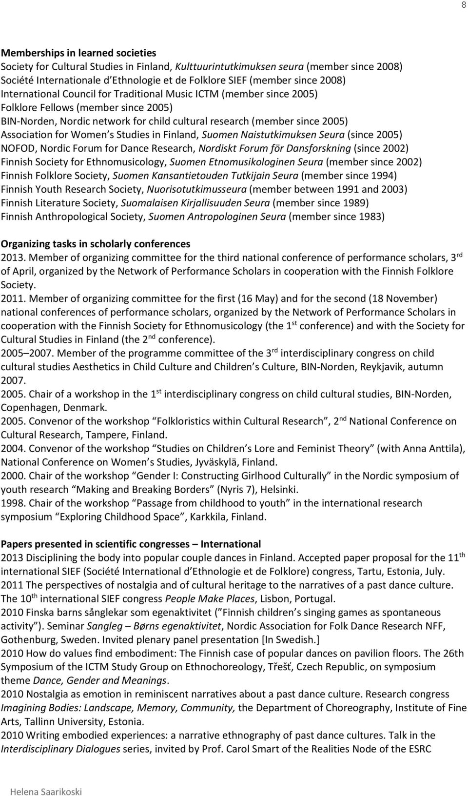 Women s Studies in Finland, Suomen Naistutkimuksen Seura (since 2005) NOFOD, Nordic Forum for Dance Research, Nordiskt Forum för Dansforskning (since 2002) Finnish Society for Ethnomusicology, Suomen