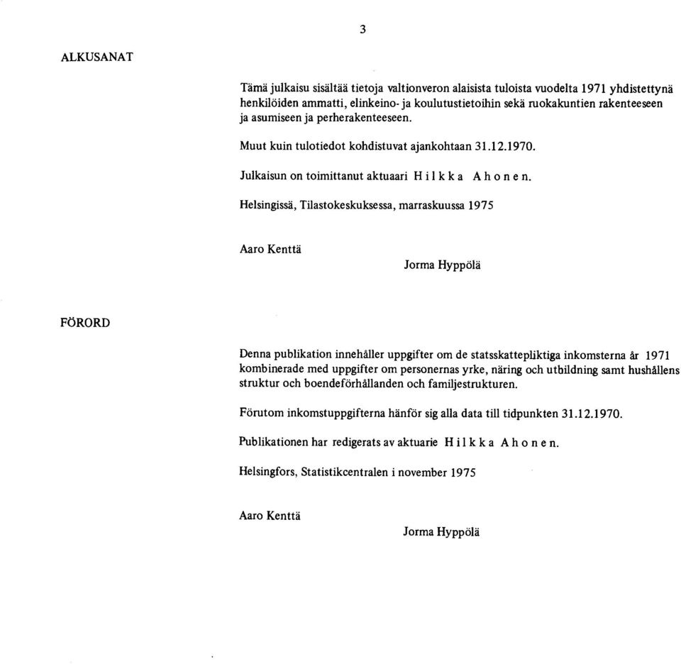 Helsingissä, Tilastokeskuksessa, marraskuussa 1975 Aaro Kenttä Jorma Hyppölä FÖRO RD Denna publikation innehäller uppgifter om de statsskattepliktiga inkomsterna är 1971 kombinerade med uppgifter om