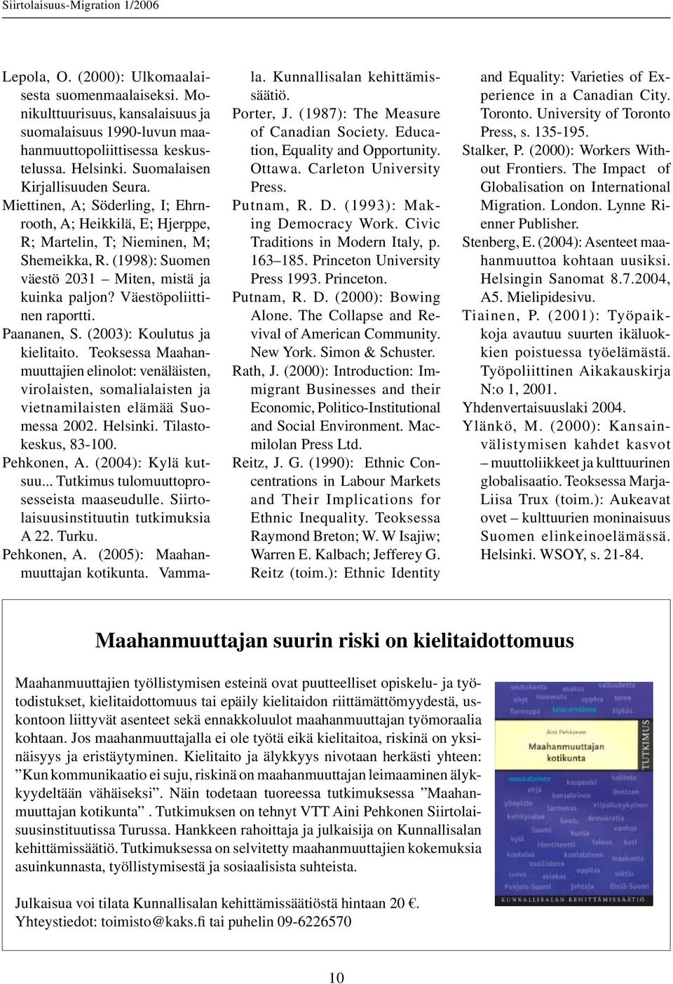 Väestöpoliittinen raportti. Paananen, S. (2003): Koulutus ja kielitaito. Teoksessa Maahanmuuttajien elinolot: venäläisten, virolaisten, somalialaisten ja vietnamilaisten elämää Suomessa 2002.
