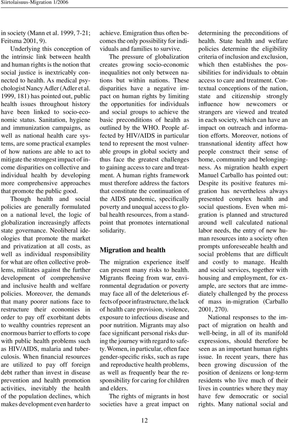 As medical psychologist Nancy Adler (Adler et al. 1999, 181) has pointed out, public health issues throughout history have been linked to socio-economic status.