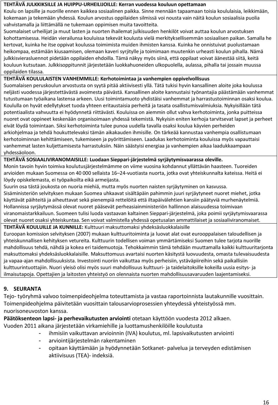 Koulun arvostus oppilaiden silmissä voi nousta vain näitä koulun sosiaalisia puolia vahvistamalla ja liittämällä ne tukemaan oppimisen muita tavoitteita.