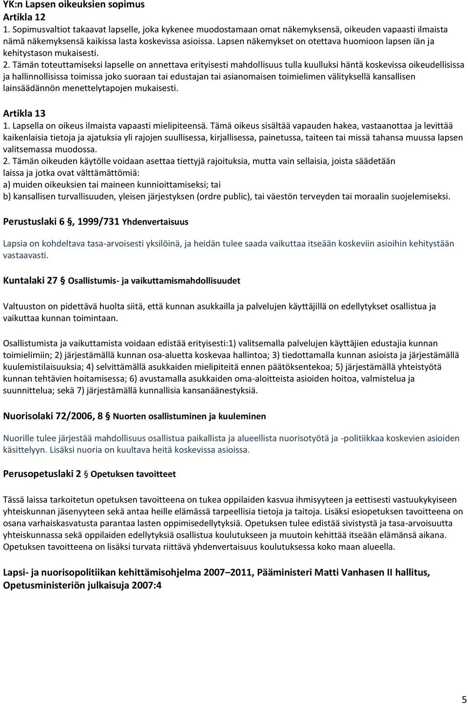 Lapsen näkemykset on otettava huomioon lapsen iän ja kehitystason mukaisesti. 2.