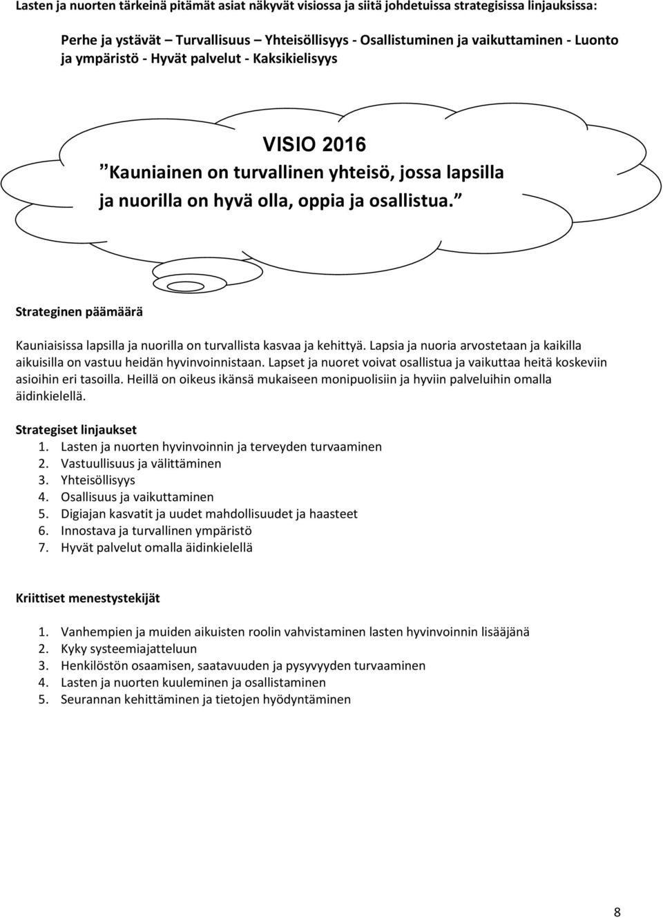 Strateginen päämäärä Kauniaisissa lapsilla ja nuorilla on turvallista kasvaa ja kehittyä. Lapsia ja nuoria arvostetaan ja kaikilla aikuisilla on vastuu heidän hyvinvoinnistaan.