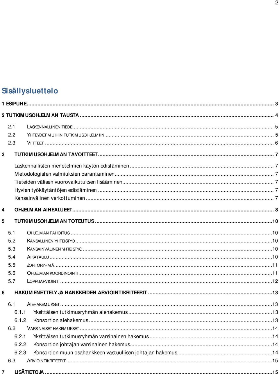 .. 7 Kansainvälinen verkottuminen... 7 4 OHJELMAN AIHEALUEET... 8 5 TUTKIMUSOHJELMAN TOTEUTUS...10 5.1 OHJELMAN RAHOITUS...10 5.2 KANSALLINEN YHTEISTYÖ...10 5.3 KANSAINVÄLINEN YHTEISTYÖ...10 5.4 AIKATAULU.