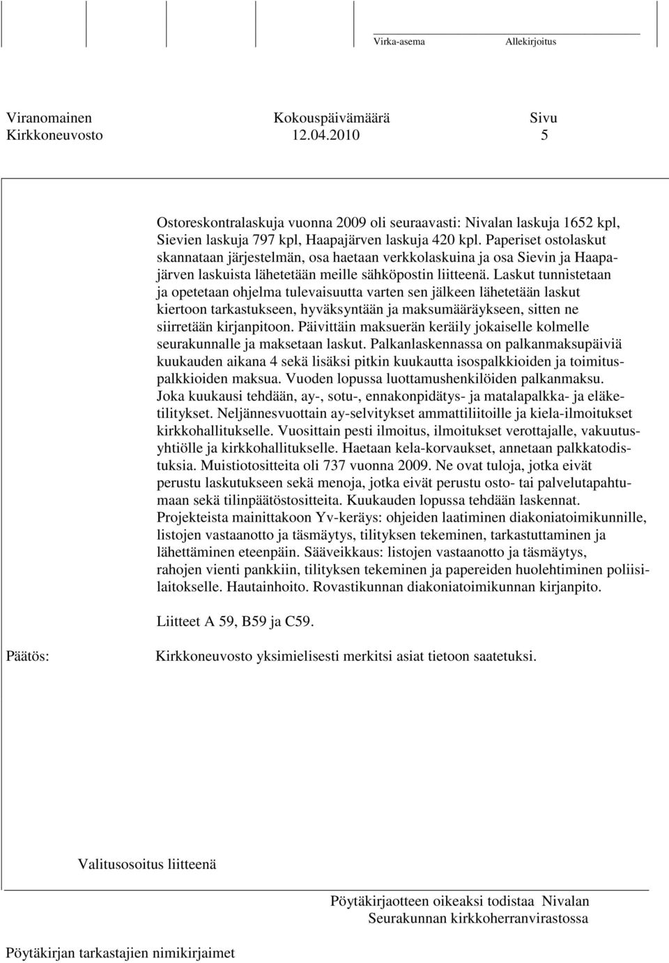 Laskut tunnistetaan ja opetetaan ohjelma tulevaisuutta varten sen jälkeen lähetetään laskut kiertoon tarkastukseen, hyväksyntään ja maksumääräykseen, sitten ne siirretään kirjanpitoon.