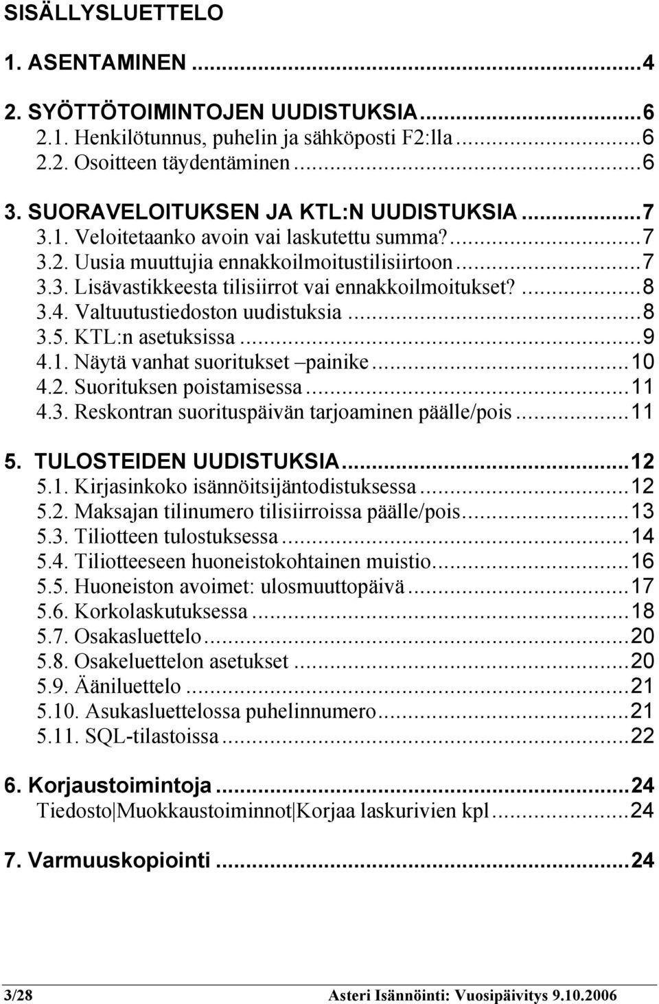 Valtuutustiedoston uudistuksia...8 3.5. KTL:n asetuksissa...9 4.1. Näytä vanhat suoritukset painike...10 4.2. Suorituksen poistamisessa...11 4.3. Reskontran suorituspäivän tarjoaminen päälle/pois.