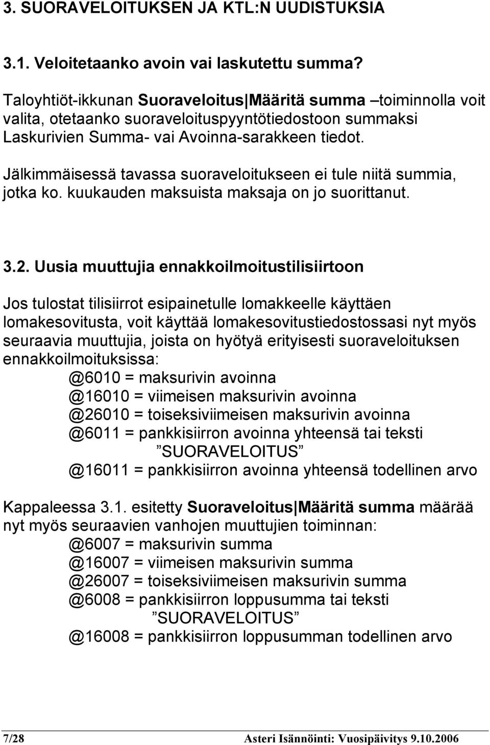Jälkimmäisessä tavassa suoraveloitukseen ei tule niitä summia, jotka ko. kuukauden maksuista maksaja on jo suorittanut. 3.2.