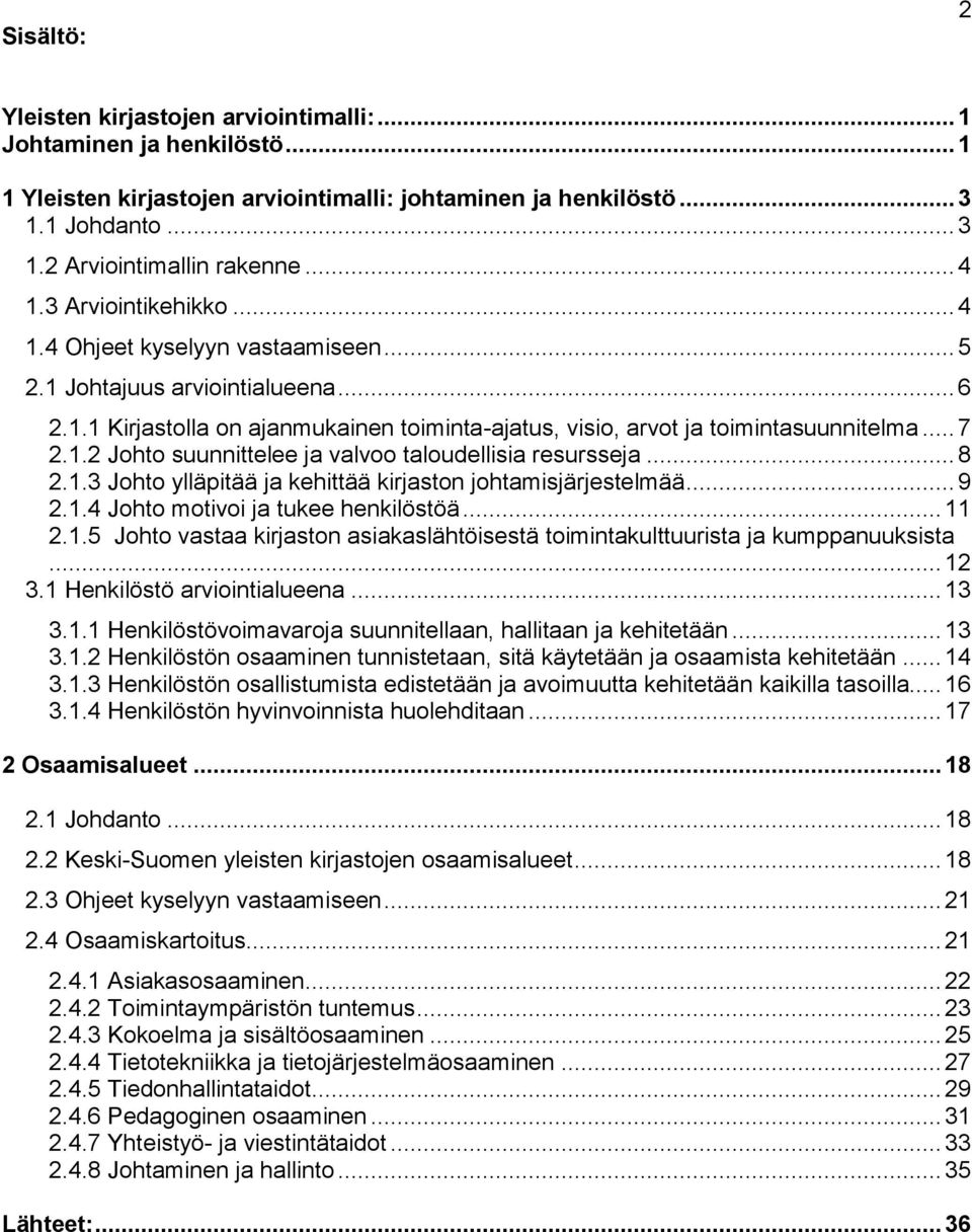 1.2 Johto suunnittelee ja valvoo taloudellisia resursseja... 8 2.1.3 Johto ylläpitää ja kehittää kirjaston johtamisjärjestelmää... 9 2.1.4 Johto motivoi ja tukee henkilöstöä... 11 2.1.5 Johto vastaa kirjaston asiakaslähtöisestä toimintakulttuurista ja kumppanuuksista.