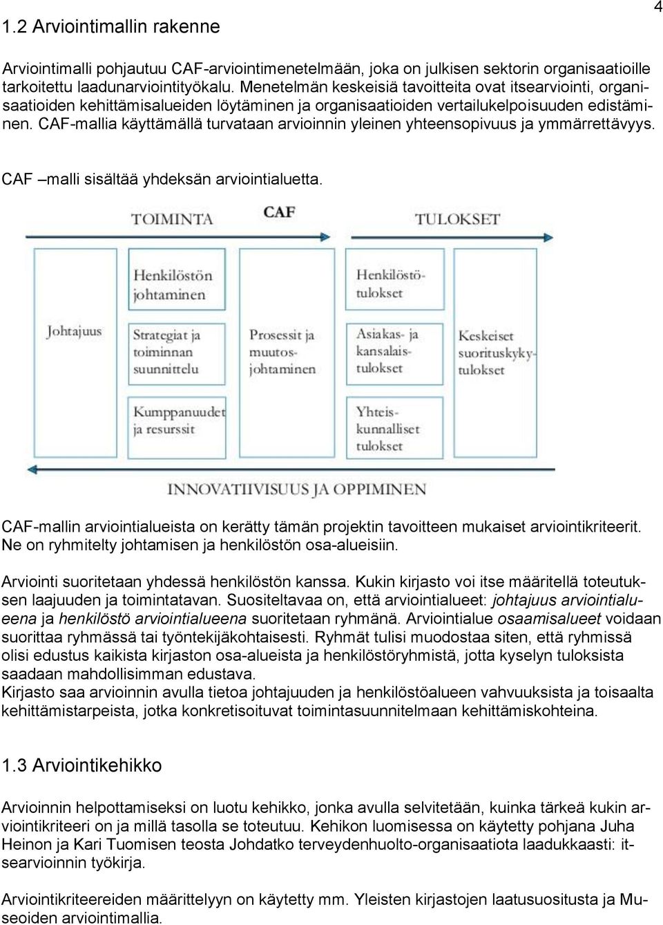 CAF-mallia käyttämällä turvataan arvioinnin yleinen yhteensopivuus ja ymmärrettävyys. CAF malli sisältää yhdeksän arviointialuetta.