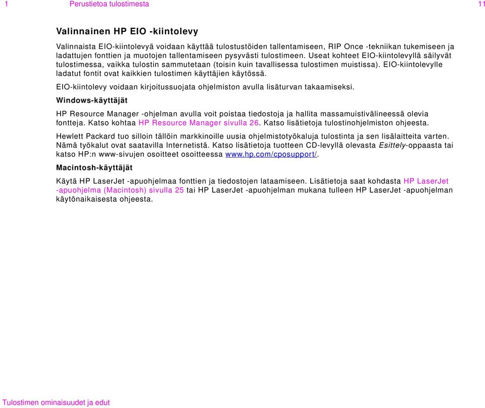 EIO-kiintolevylle ladatut fontit ovat kaikkien tulostimen käyttäjien käytössä. EIO-kiintolevy voidaan kirjoitussuojata ohjelmiston avulla lisäturvan takaamiseksi.