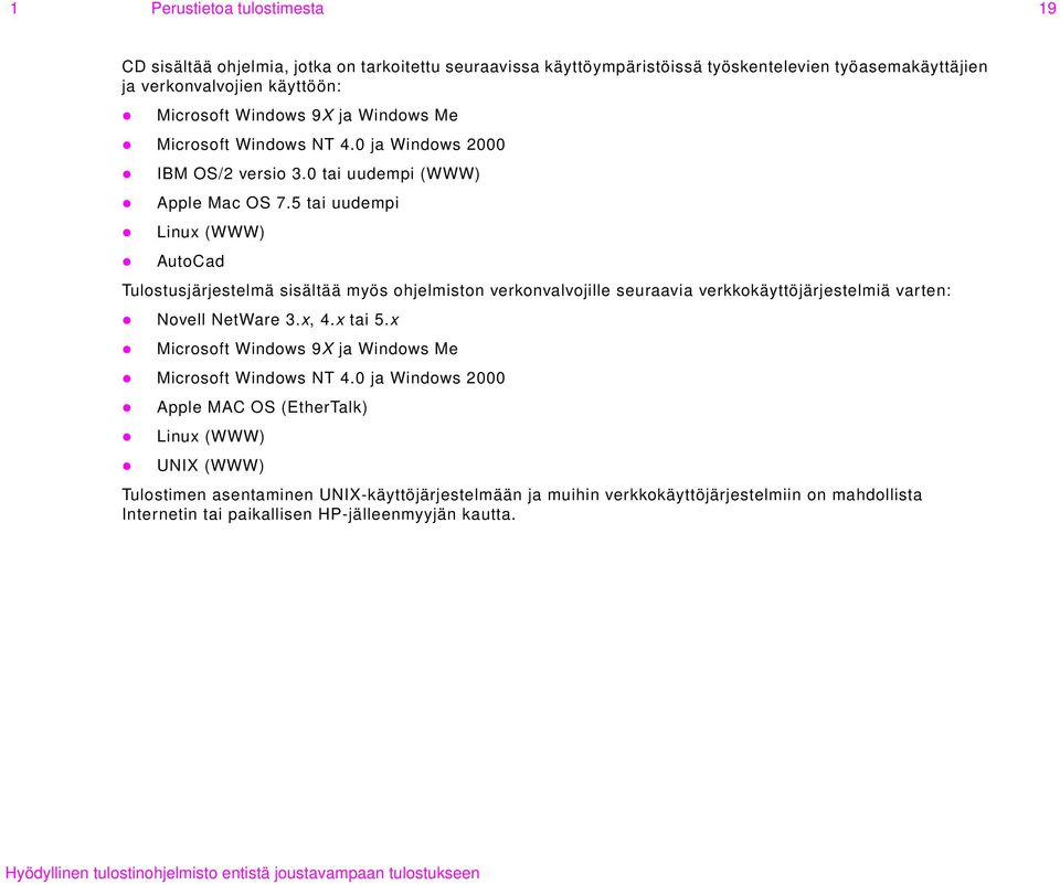 5 tai uudempi Linux (WWW) AutoCad Tulostusjärjestelmä sisältää myös ohjelmiston verkonvalvojille seuraavia verkkokäyttöjärjestelmiä varten: Novell NetWare 3.x, 4.x tai 5.