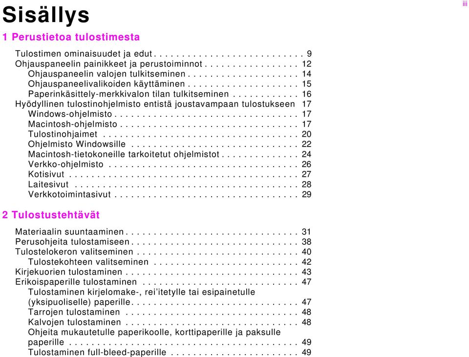 ........... 16 Hyödyllinen tulostinohjelmisto entistä joustavampaan tulostukseen 17 Windows-ohjelmisto................................. 17 Macintosh-ohjelmisto................................ 17 Tulostinohjaimet.