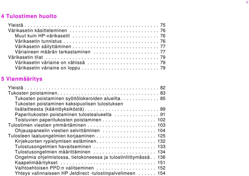 ..................................... 79 Värikasetin väriaine on vähissä........................ 79 Värikasetin väriaine on loppu.......................... 79 5 Vianmääritys Yleistä.