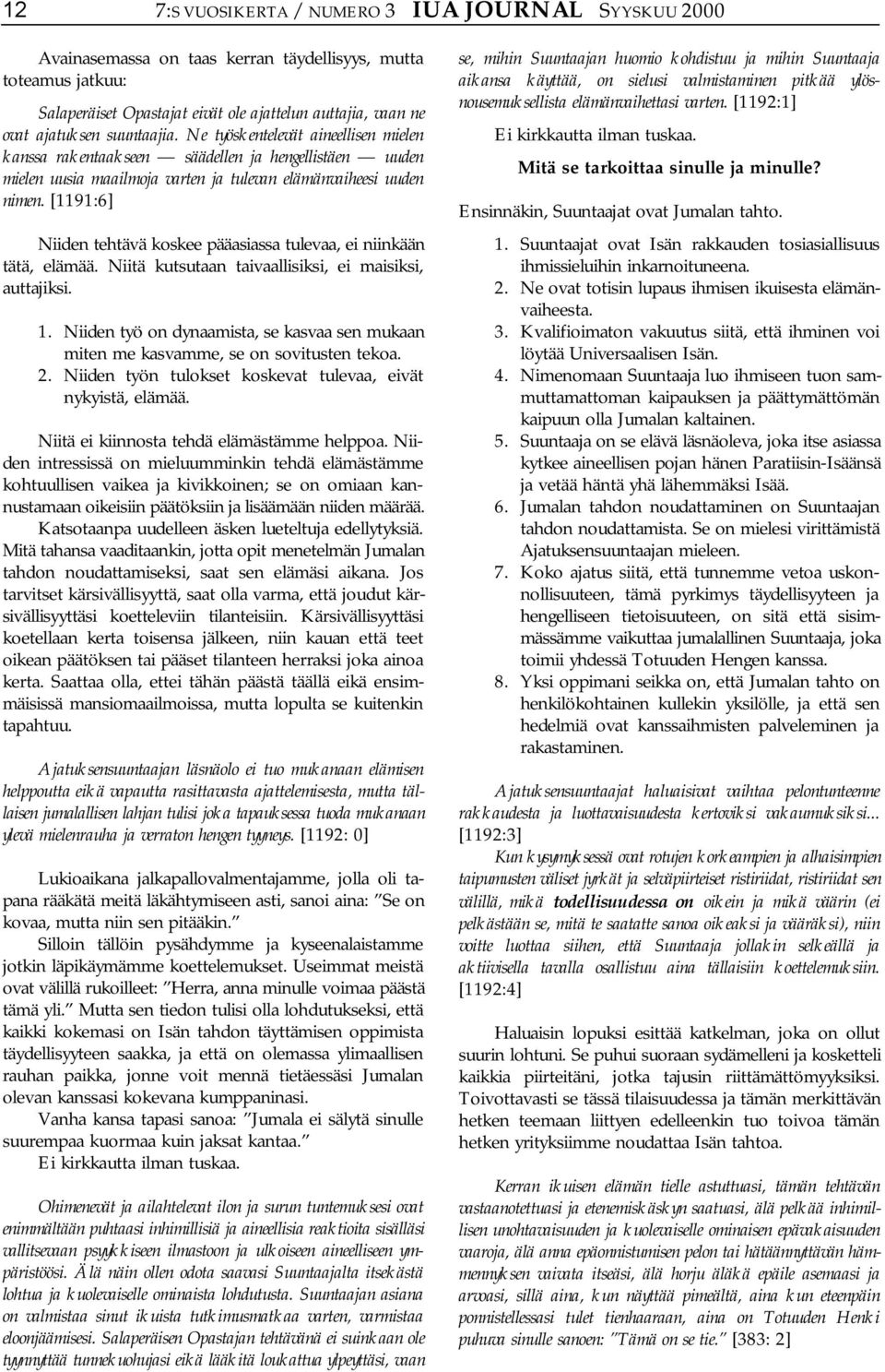 [1191:6] Niiden tehtävä koskee pääasiassa tulevaa, ei niinkään tätä, elämää. Niitä kutsutaan taivaallisiksi, ei maisiksi, auttajiksi. 1.