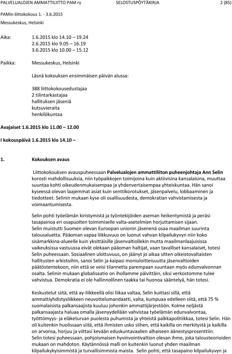 10 1. Kokouksen avaus Liittokokouksen avauspuheessaan Palvelualojen ammattiliiton puheenjohtaja Ann Selin korosti mahdollisuuksia, niin työpaikkojen toimijoina kuin aktiivisina kansalaisina, muuttaa