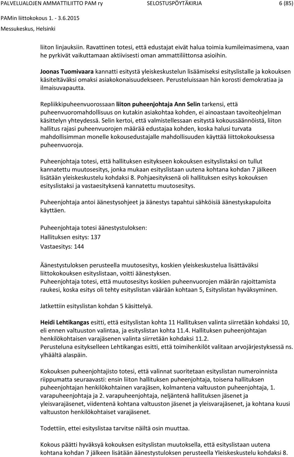 Joonas Tuomivaara kannatti esitystä yleiskeskustelun lisäämiseksi esityslistalle ja kokouksen käsiteltäväksi omaksi asiakokonaisuudekseen. Perusteluissaan hän korosti demokratiaa ja ilmaisuvapautta.