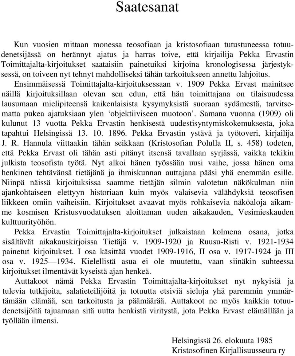 1909 Pekka Ervast mainitsee näillä kirjoituksillaan olevan sen edun, että hän toimittajana on tilaisuudessa lausumaan mielipiteensä kaikenlaisista kysymyksistä suoraan sydämestä, tarvitsematta pukea