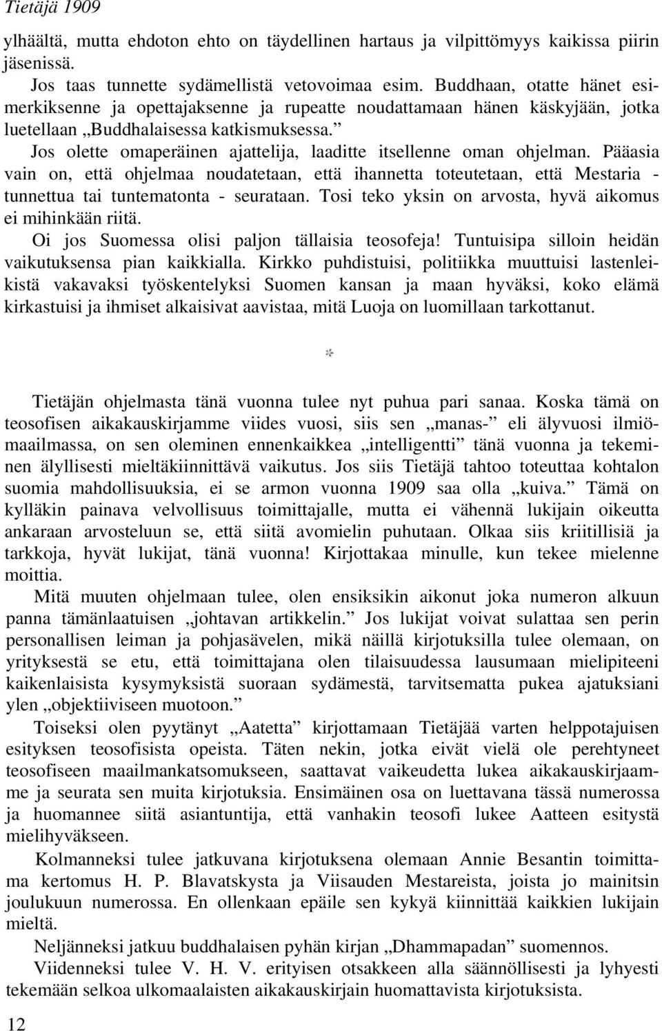 Jos olette omaperäinen ajattelija, laaditte itsellenne oman ohjelman. Pääasia vain on, että ohjelmaa noudatetaan, että ihannetta toteutetaan, että Mestaria - tunnettua tai tuntematonta - seurataan.