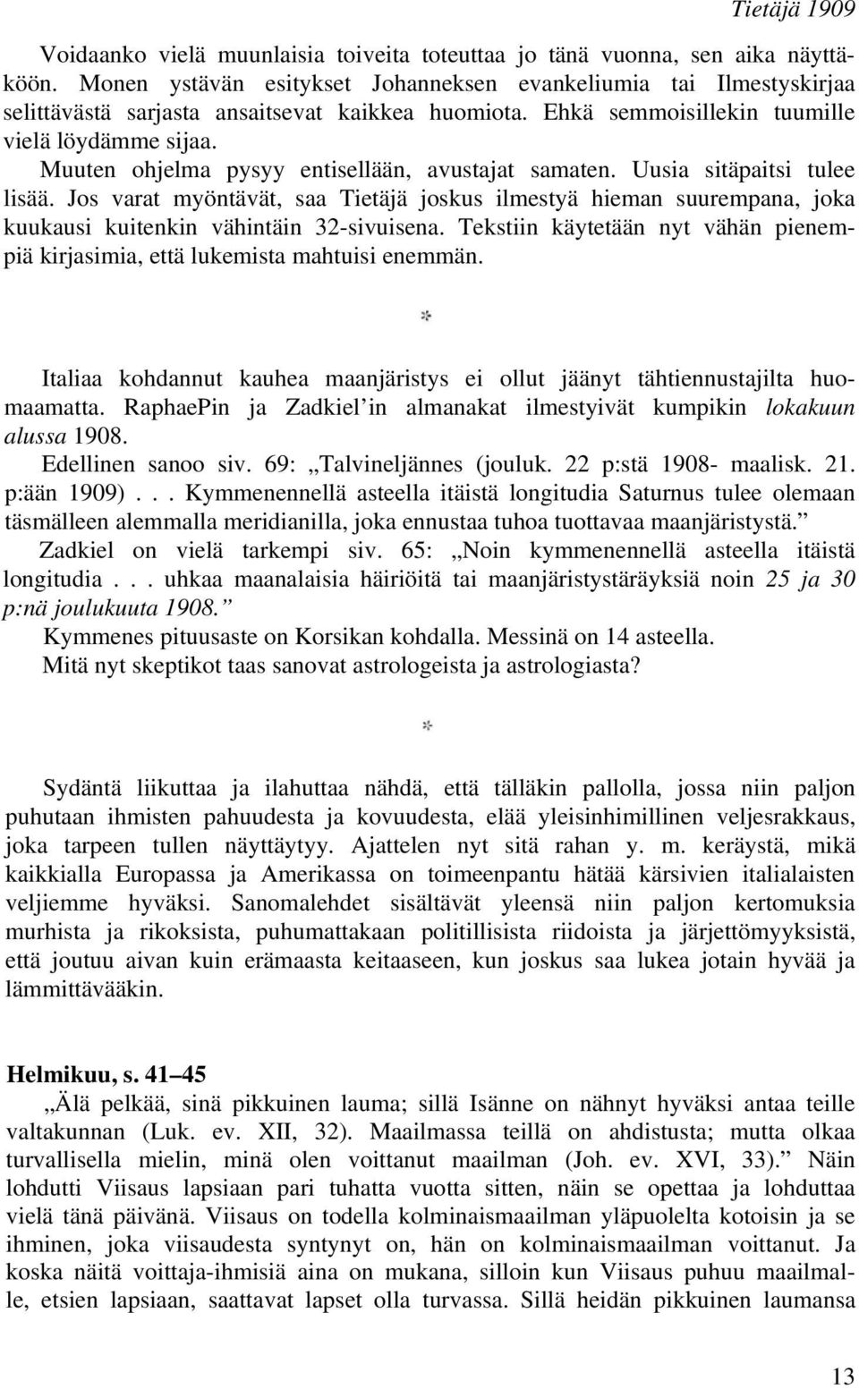 Muuten ohjelma pysyy entisellään, avustajat samaten. Uusia sitäpaitsi tulee lisää. Jos varat myöntävät, saa Tietäjä joskus ilmestyä hieman suurempana, joka kuukausi kuitenkin vähintäin 32-sivuisena.