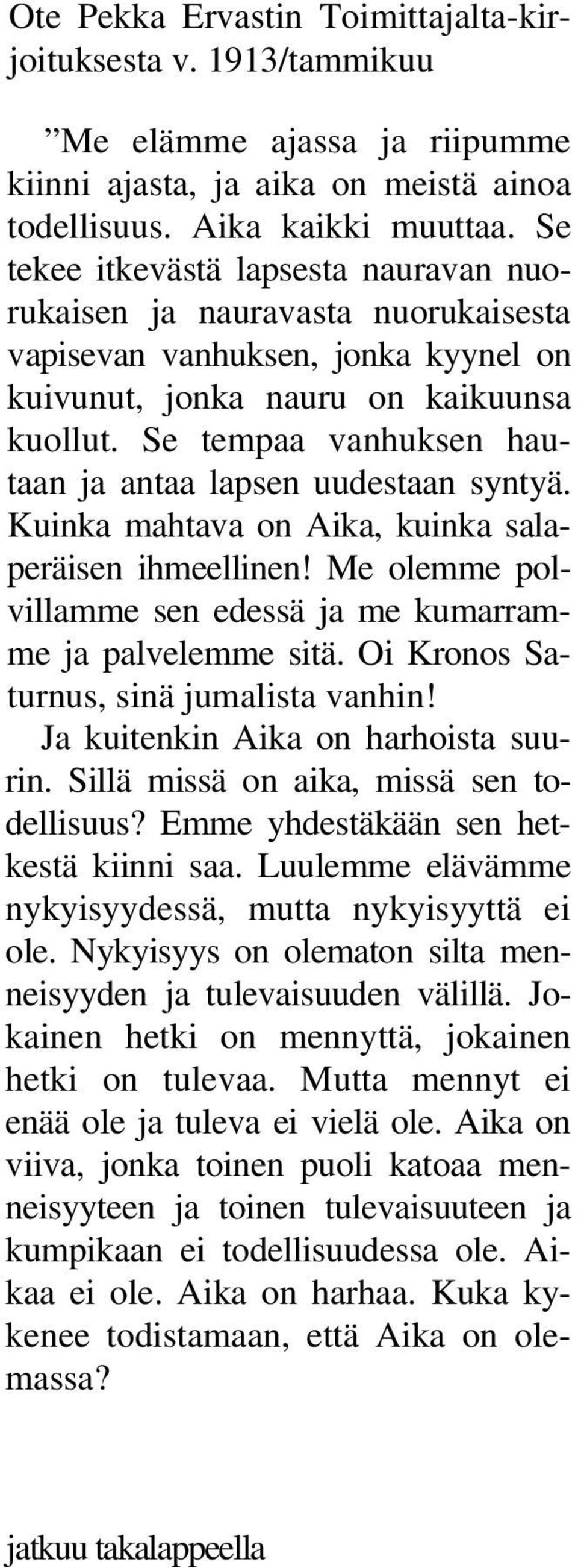 Se tempaa vanhuksen hautaan ja antaa lapsen uudestaan syntyä. Kuinka mahtava on Aika, kuinka salaperäisen ihmeellinen! Me olemme polvillamme sen edessä ja me kumarramme ja palvelemme sitä.