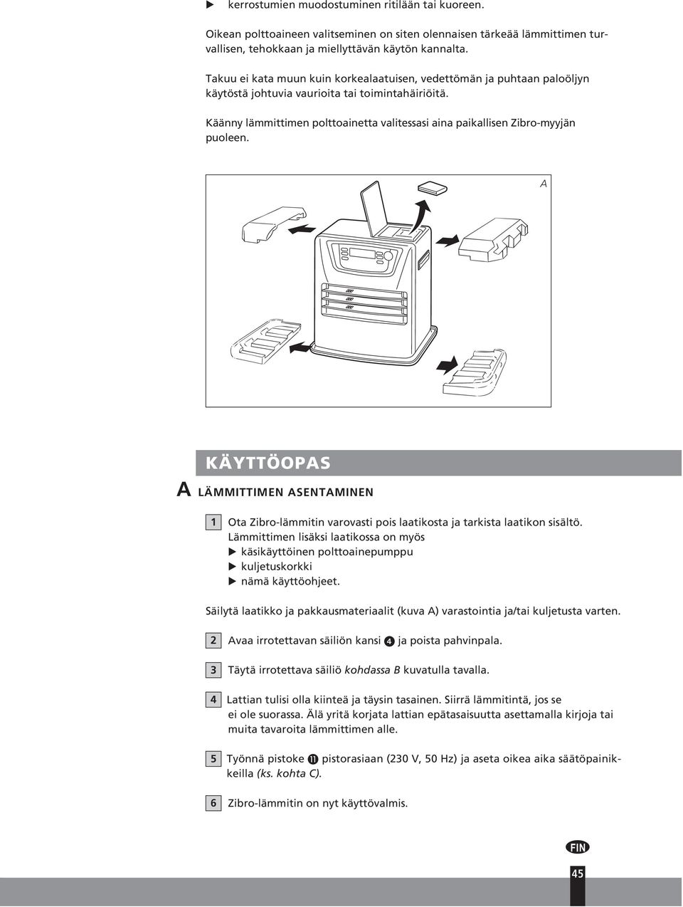 Käänny lämmittimen polttoainetta valitessasi aina paikallisen Zibro-myyjän puoleen. A KÄYTTÖOPAS A LÄMMITTIMEN ASENTAMINEN 1 Ota Zibro-lämmitin varovasti pois laatikosta ja tarkista laatikon sisältö.
