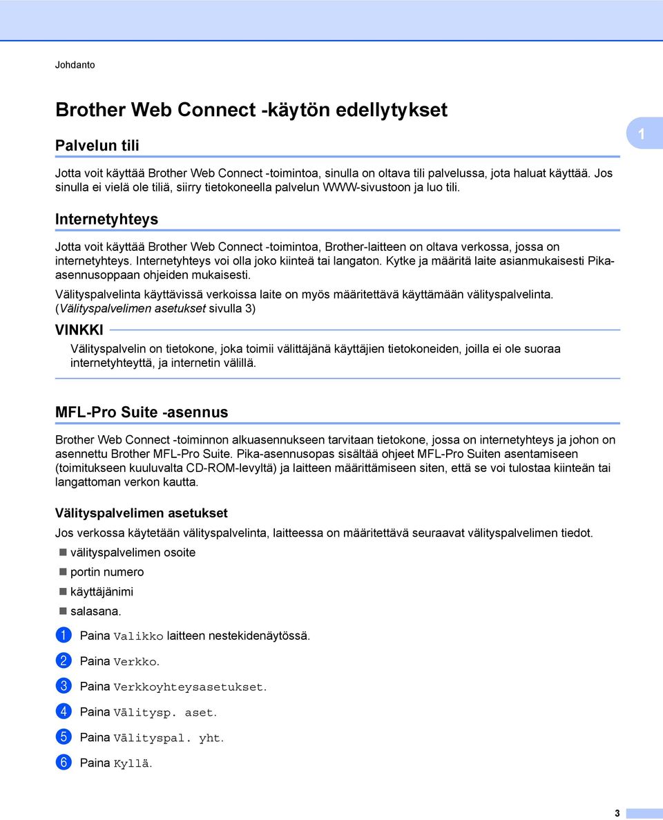 Internetyhteys Jotta voit käyttää Brother Web Connect -toimintoa, Brother-laitteen on oltava verkossa, jossa on internetyhteys. Internetyhteys voi olla joko kiinteä tai langaton.