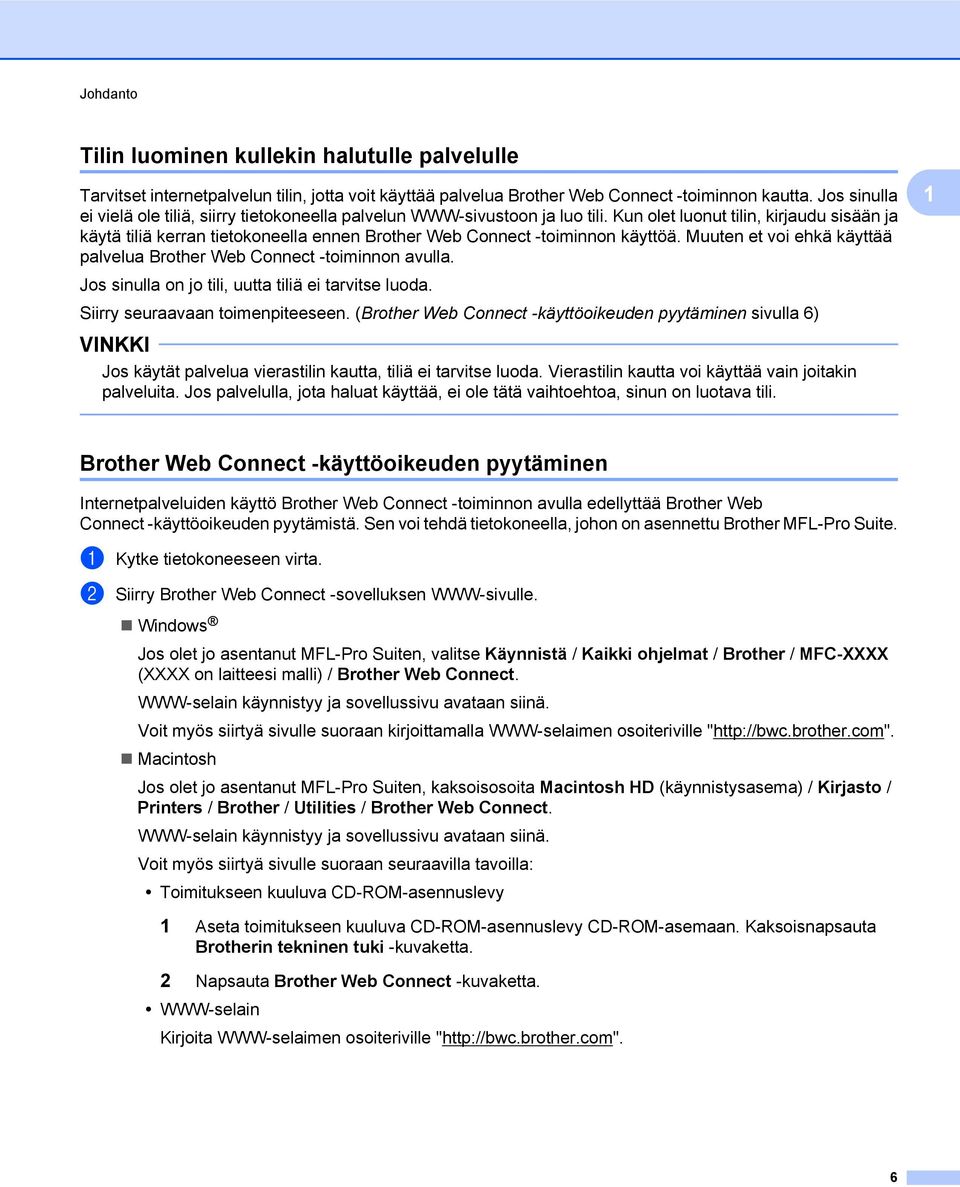 Kun olet luonut tilin, kirjaudu sisään ja käytä tiliä kerran tietokoneella ennen Brother Web Connect -toiminnon käyttöä. Muuten et voi ehkä käyttää palvelua Brother Web Connect -toiminnon avulla.