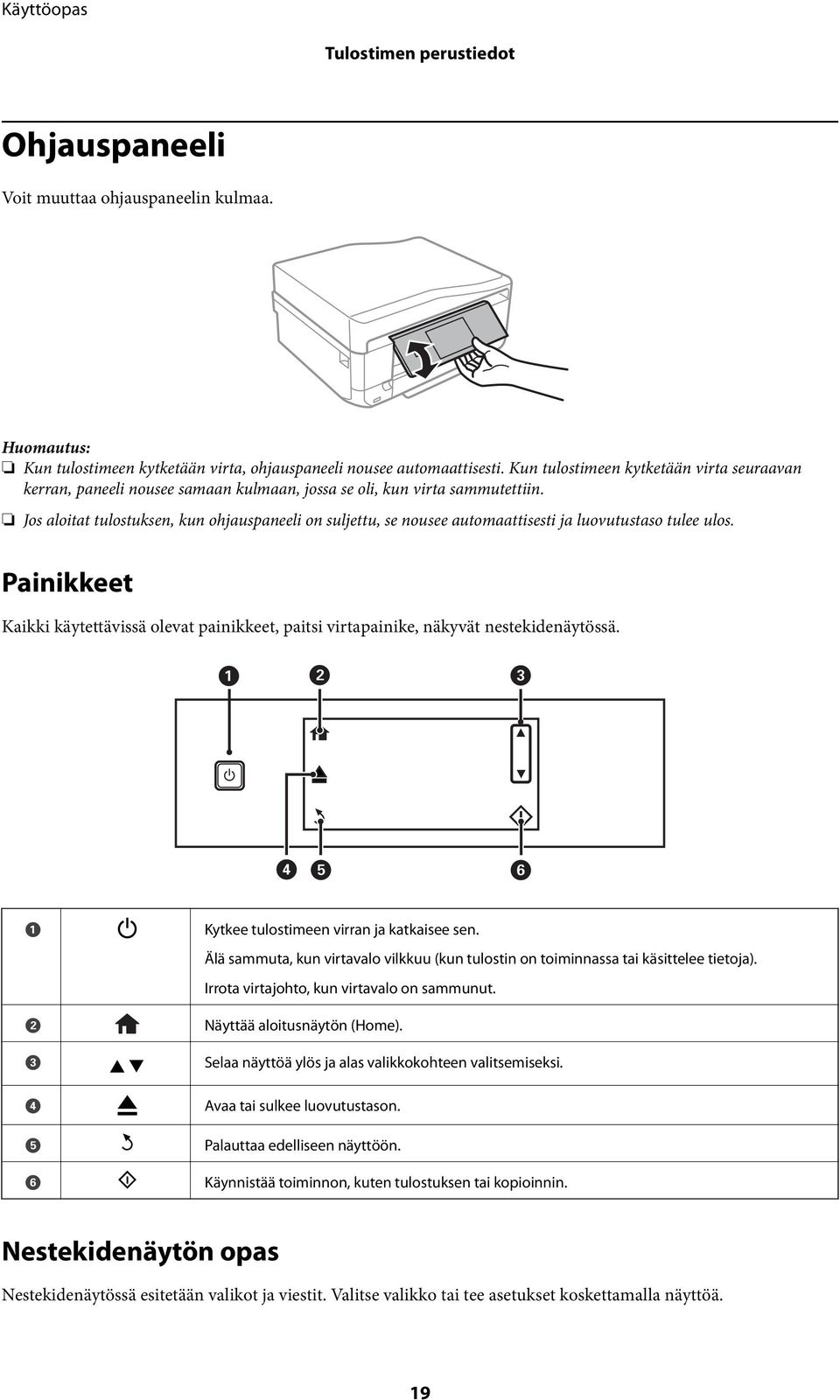 Jos aloitat tulostuksen, kun ohjauspaneeli on suljettu, se nousee automaattisesti ja luovutustaso tulee ulos.