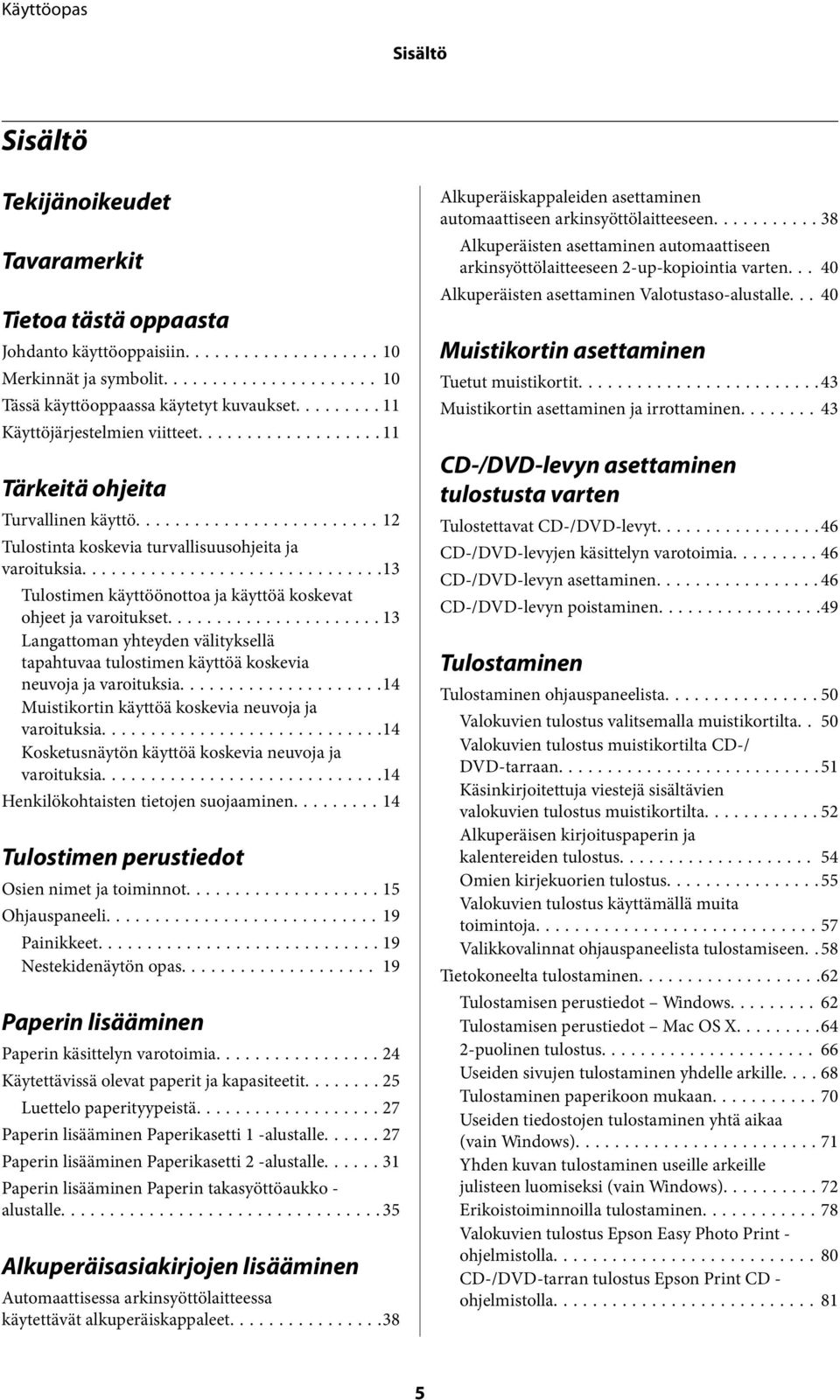 ..13 Langattoman yhteyden välityksellä tapahtuvaa tulostimen käyttöä koskevia neuvoja ja varoituksia...14 Muistikortin käyttöä koskevia neuvoja ja varoituksia.