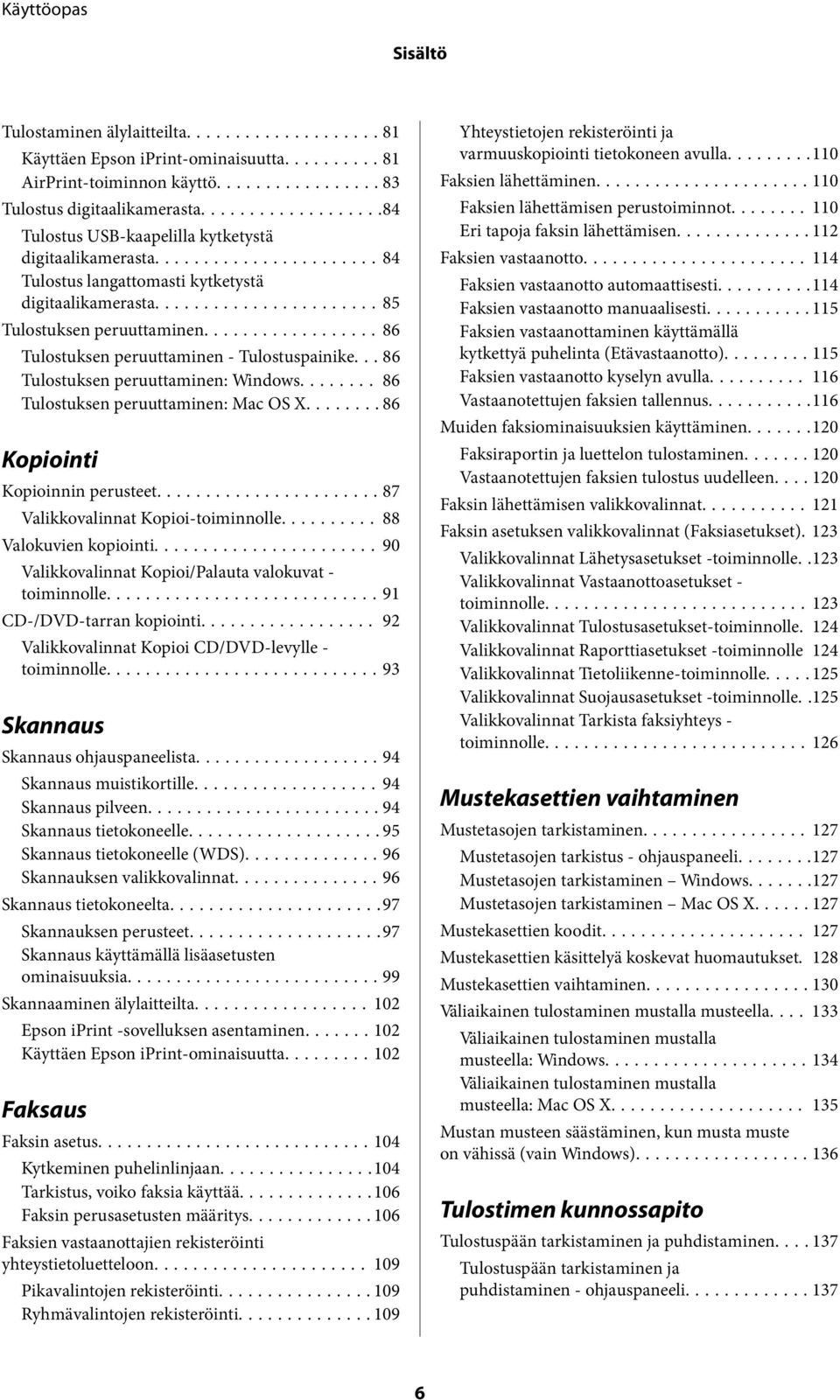 ....... 86 Tulostuksen peruuttaminen: Mac OS X...86 Kopiointi Kopioinnin perusteet...87 Valikkovalinnat Kopioi-toiminnolle... 88 Valokuvien kopiointi.