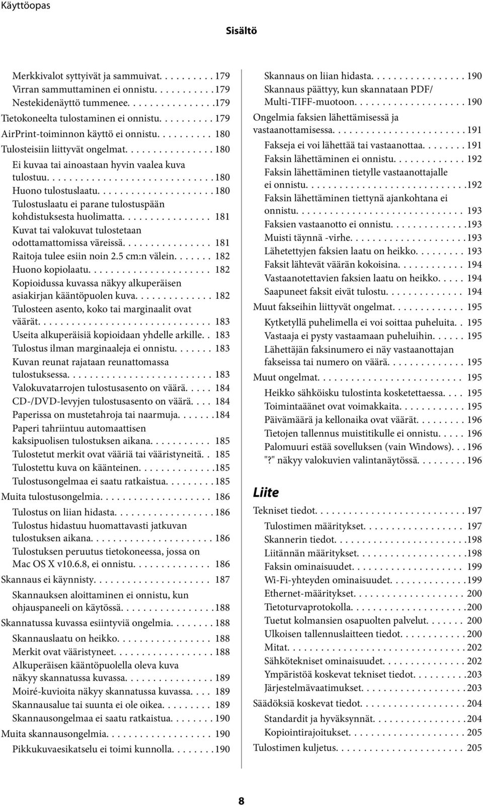 .. 181 Kuvat tai valokuvat tulostetaan odottamattomissa väreissä... 181 Raitoja tulee esiin noin 2.5 cm:n välein...182 Huono kopiolaatu.