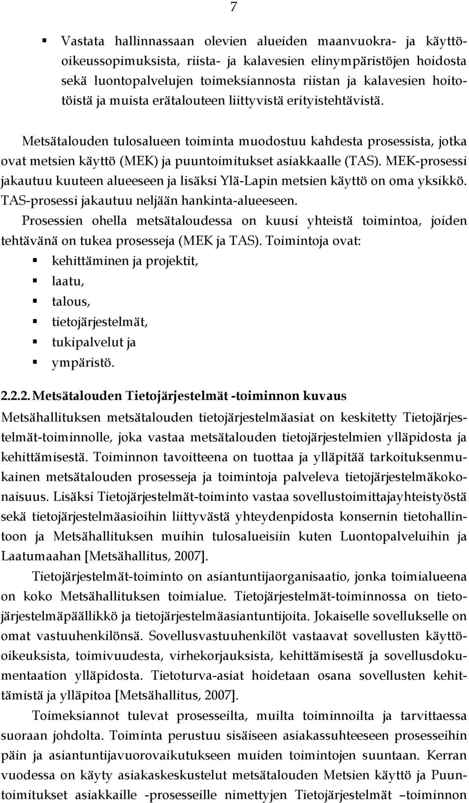 Metsätalouden tulosalueen toiminta muodostuu kahdesta prosessista, jotka ovat metsien käyttö (MEK) ja puuntoimitukset asiakkaalle (TAS).