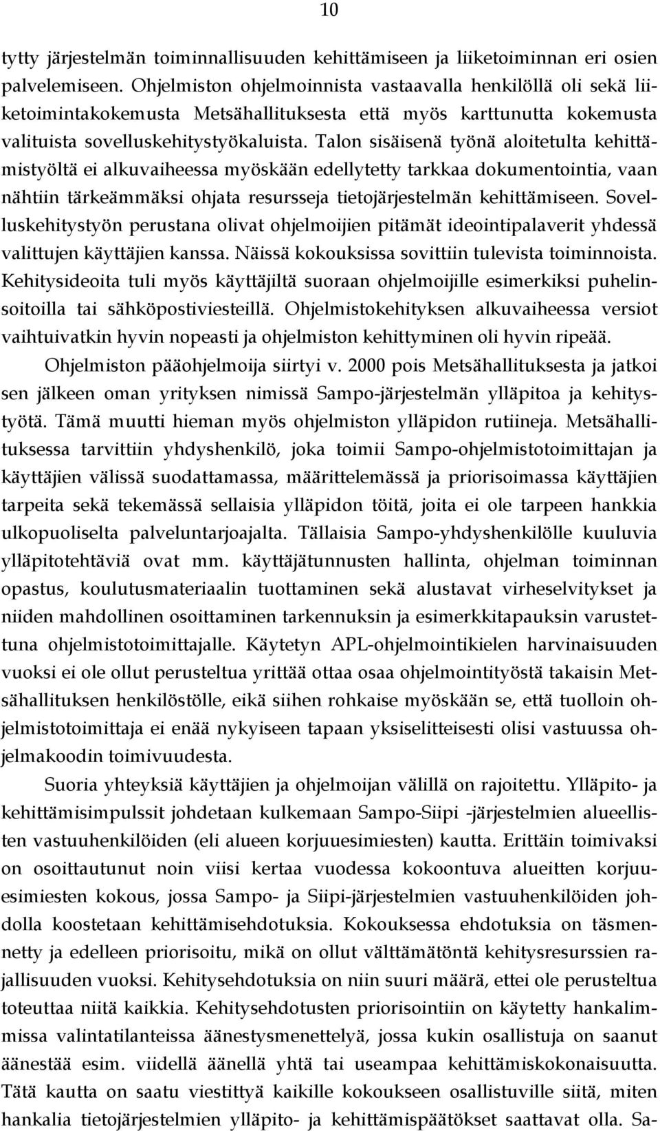 Talon sisäisenä työnä aloitetulta kehittämistyöltä ei alkuvaiheessa myöskään edellytetty tarkkaa dokumentointia, vaan nähtiin tärkeämmäksi ohjata resursseja tietojärjestelmän kehittämiseen.