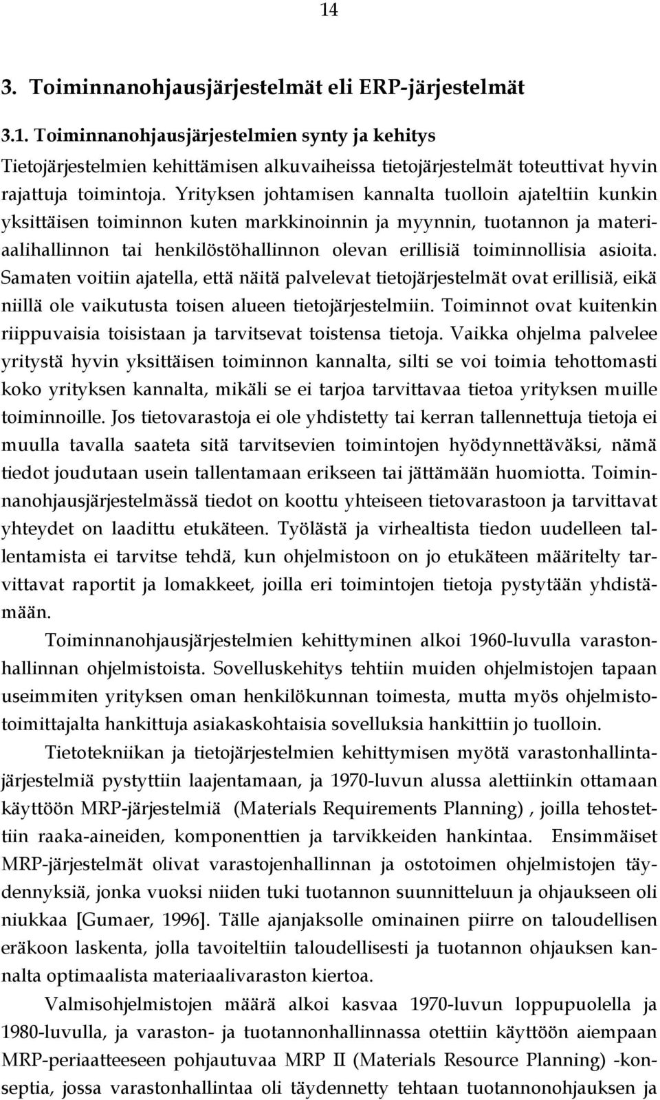 asioita. Samaten voitiin ajatella, että näitä palvelevat tietojärjestelmät ovat erillisiä, eikä niillä ole vaikutusta toisen alueen tietojärjestelmiin.