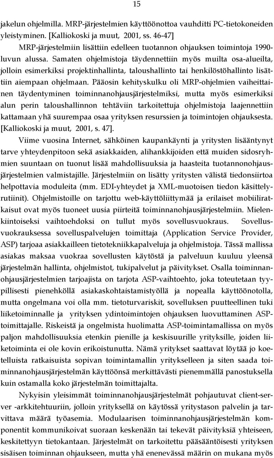 Samaten ohjelmistoja täydennettiin myös muilta osa-alueilta, jolloin esimerkiksi projektinhallinta, taloushallinto tai henkilöstöhallinto lisättiin aiempaan ohjelmaan.