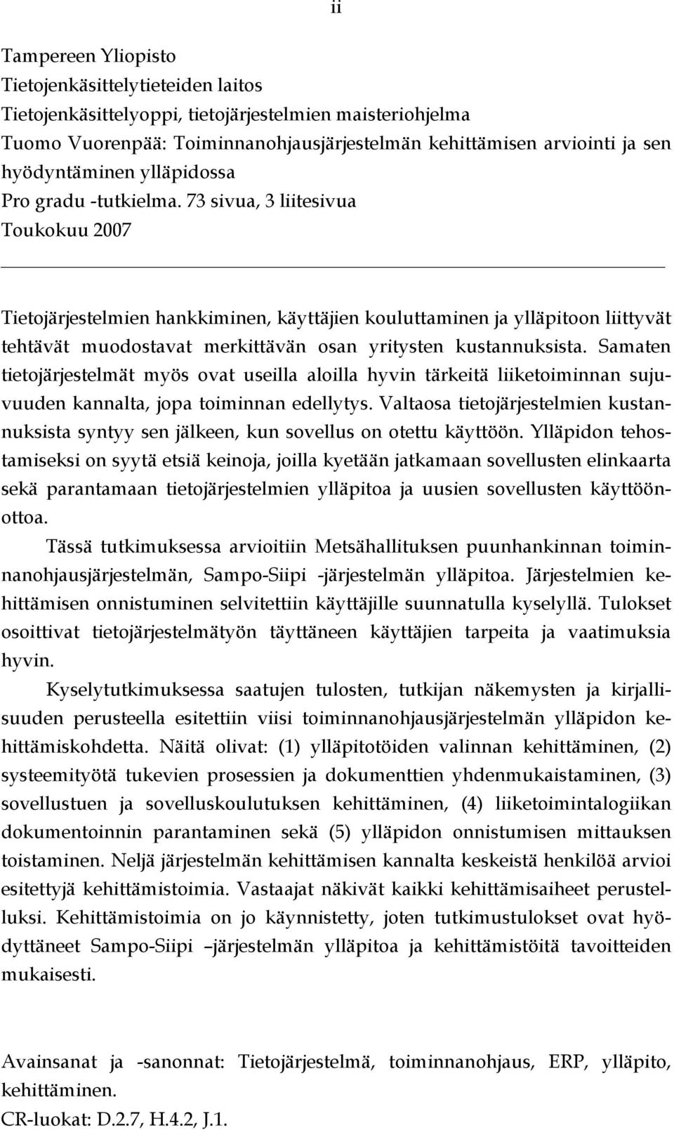 73 sivua, 3 liitesivua Toukokuu 2007 Tietojärjestelmien hankkiminen, käyttäjien kouluttaminen ja ylläpitoon liittyvät tehtävät muodostavat merkittävän osan yritysten kustannuksista.