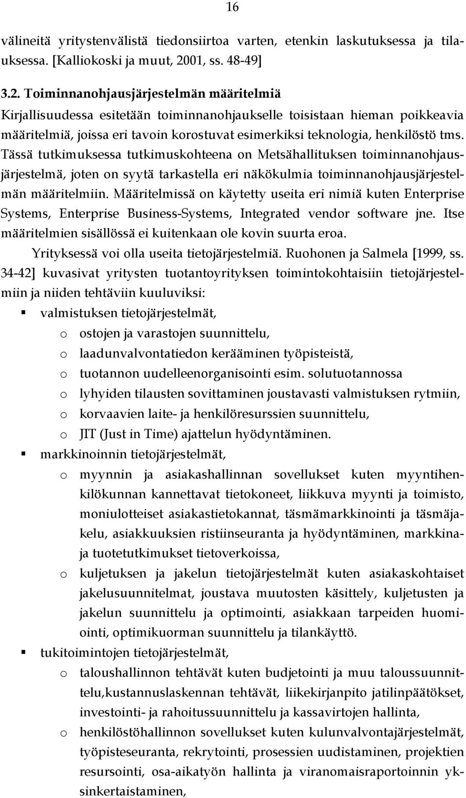 Toiminnanohjausjärjestelmän määritelmiä Kirjallisuudessa esitetään toiminnanohjaukselle toisistaan hieman poikkeavia määritelmiä, joissa eri tavoin korostuvat esimerkiksi teknologia, henkilöstö tms.