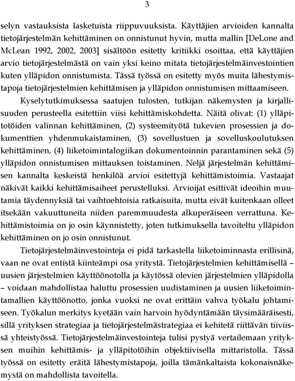 tietojärjestelmästä on vain yksi keino mitata tietojärjestelmäinvestointien kuten ylläpidon onnistumista.