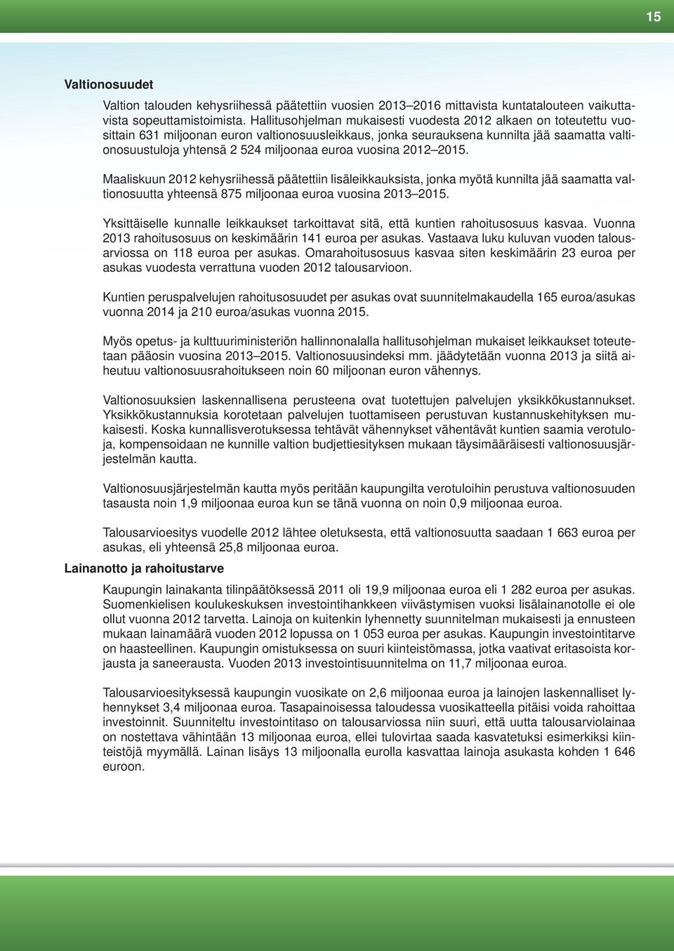 euroa vuosina 2012 2015. Maaliskuun 2012 kehysriihessä päätettiin lisäleikkauksista, jonka myötä kunnilta jää saamatta valtionosuutta yhteensä 875 miljoonaa euroa vuosina 2013 2015.