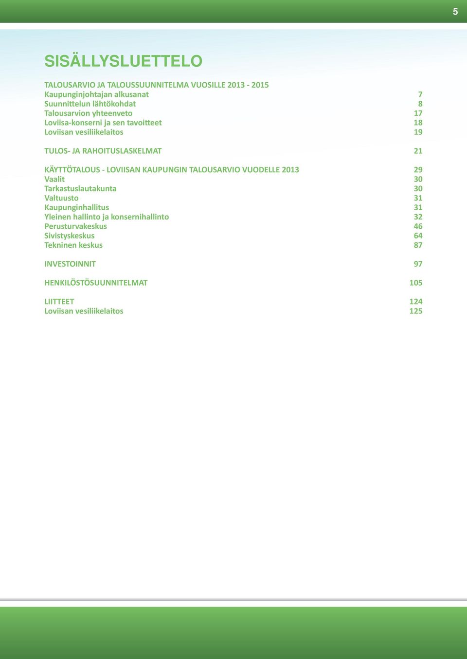 KAUPUNGIN TALOUSARVIO VUODELLE 2013 29 Vaalit 30 Tarkastuslautakunta 30 Valtuusto 31 Kaupunginhallitus 31 Yleinen hallinto ja