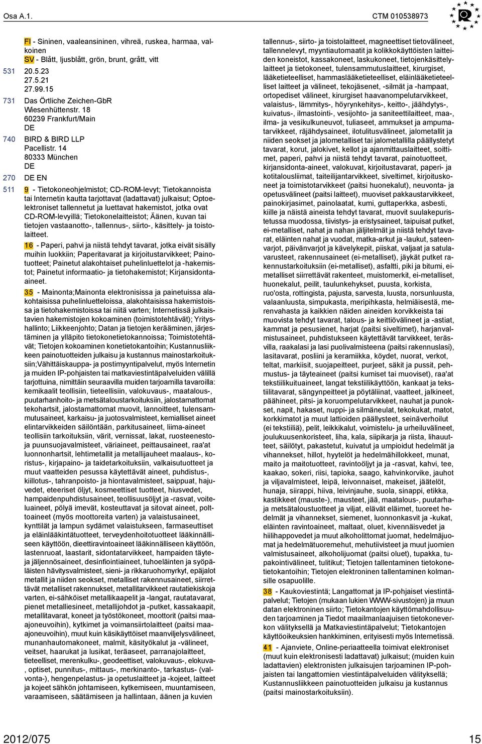 14 8333 München EN 9 - Tietokoneohjelmistot; CD-ROM-levyt; Tietokannoista tai Internetin kautta tarjottavat (ladattavat) julkaisut; Optoelektroniset tallennetut ja luettavat hakemistot, jotka ovat