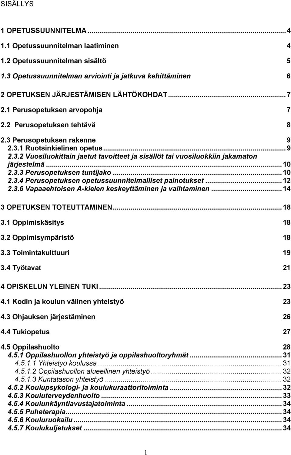 ..10 2.3.3 Perusopetuksen tuntijako...10 2.3.4 Perusopetuksen opetussuunnitelmalliset painotukset...12 2.3.6 Vapaaehtoisen A-kielen keskeyttäminen ja vaihtaminen...14 3 OPETUKSEN TOTEUTTAMINEN...18 3.