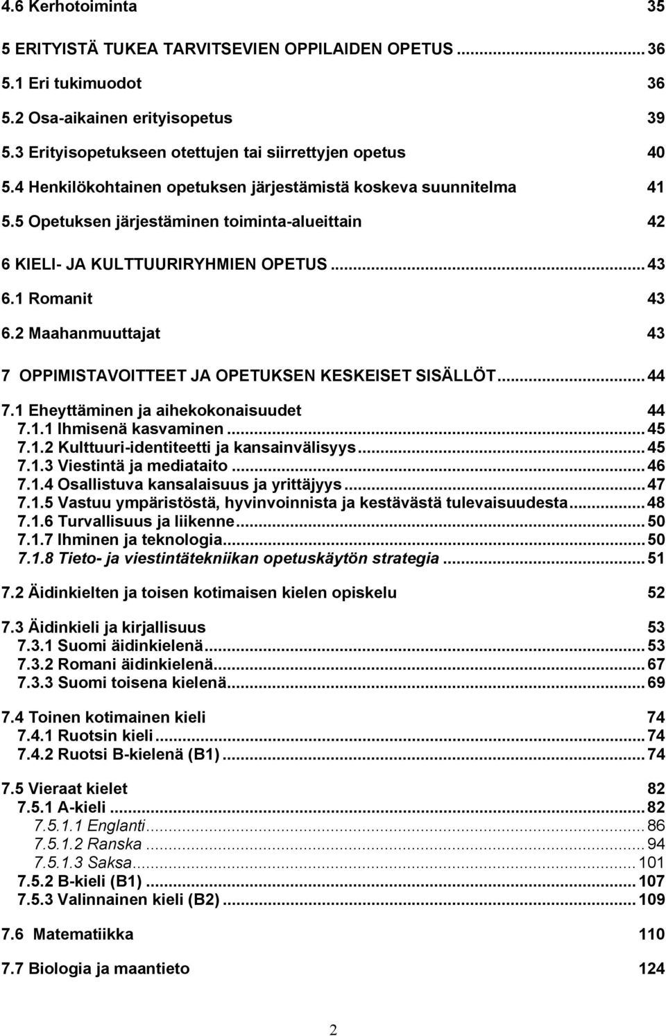 2 Maahanmuuttajat 43 7 OPPIMISTAVOITTEET JA OPETUKSEN KESKEISET SISÄLLÖT...44 7.1 Eheyttäminen ja aihekokonaisuudet 44 7.1.1 Ihmisenä kasvaminen...45 7.1.2 Kulttuuri-identiteetti ja kansainvälisyys.