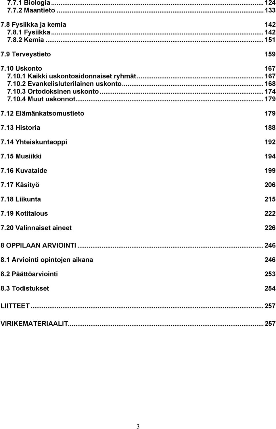 ..179 7.12 Elämänkatsomustieto 179 7.13 Historia 188 7.14 Yhteiskuntaoppi 192 7.15 Musiikki 194 7.16 Kuvataide 199 7.17 Käsityö 206 7.18 Liikunta 215 7.